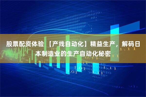 股票配資體驗(yàn) 【產(chǎn)線自動(dòng)化】精益生產(chǎn)，解碼日本制造業(yè)的生產(chǎn)自動(dòng)化秘密